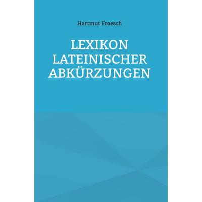 Lexikon lateinischer Abkürzungen, Gebundene Ausgabe von Froesch Hartmut, Frölich & Kaufmann, 978-3-911527-38-5