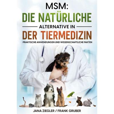MSM: Die natürliche Alternative in der Tiermedizin, Taschenbuch von Jana Ziegler,Frank Gruber, BoD – Books on Demand, 978-3-7578-0440-4