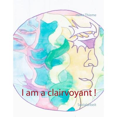 I am a clairvoyant!, Gebundene Ausgabe von Heike Thieme, BoD – Books on Demand, 978-3-7392-2536-4
