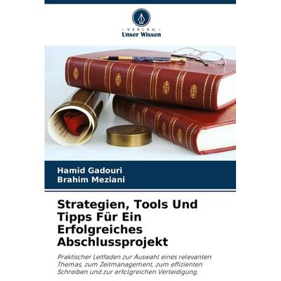 Strategien, Tools Und Tipps Für Ein Erfolgreiches Abschlussprojekt, Taschenbuch von Hamid Gadouri,Brahim Meziani, Verlag Unser Wissen,