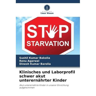 Klinisches und Laborprofil schwer akut unterernährter Kinder, Taschenbuch von Sushil Kumar Bakolia,Renu Agarwal,Dinesh Kumar Barolia, Verlag Unser