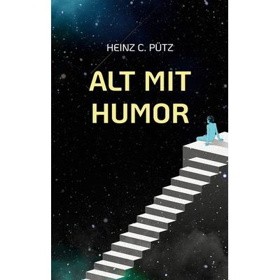 Alt mit Humor, Taschenbuch von Heinz C. Pütz, BoD – Books on Demand, 978-3-7386-4942-0
