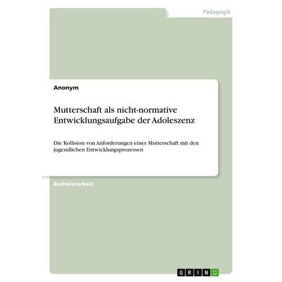 Mutterschaft als nicht-normative Entwicklungsaufgabe der Adoleszenz, Taschenbuch von Anonymous, GRIN, 978-3-346-04730-4