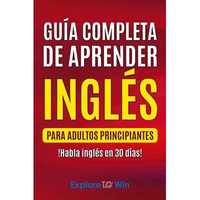 Guía completa de aprender inglés para adultos principiantes, Taschenbuch von Explore Towin, Indite Publishing LLC