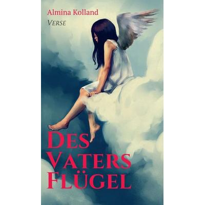 Des Vaters Flügel, Gebundene Ausgabe von Almina Kolland, Tredition, 978-3-7482-0799-3