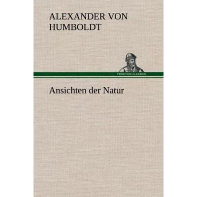 Ansichten der Natur, Gebundene Ausgabe von Alexander Humboldt, Tredition, 978-3-8472-5272-6