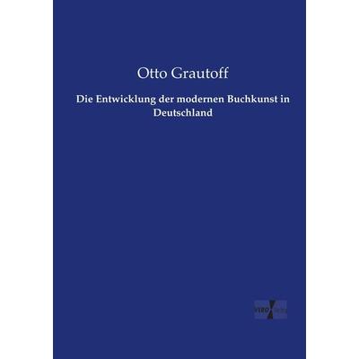 Die Entwicklung der modernen Buchkunst in Deutschland, Taschenbuch von Otto Grautoff, Vero Verlag, 978-3-7372-0722-5