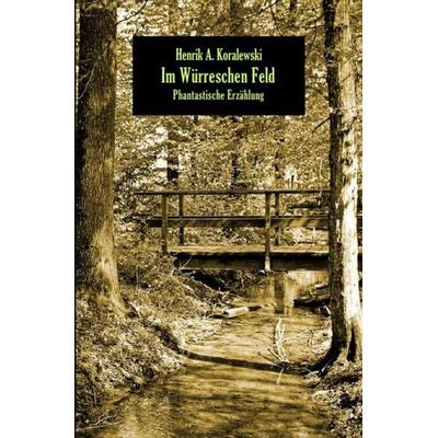 Im Würreschen Feld, Taschenbuch von Henrik A. Koralewski, Epubli, 978-3-7418-2121-9