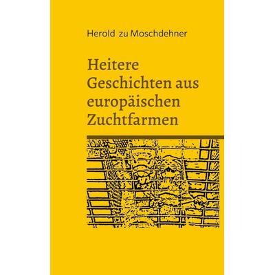 Heitere Geschichten aus europäischen Zuchtfarmen, Taschenbuch von Herold zu Moschdehner, BoD – Books on Demand, 978-3-695-12644-6