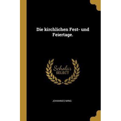 Die Kirchlichen Fest- Und Feiertage., Taschenbuch von Johannes Ming, Creative Media Partners, LLC, 978-0-341-49942-8