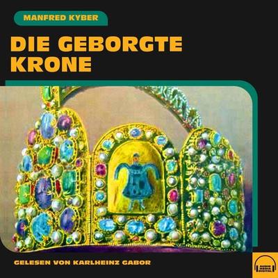 Die geborgte Krone - Manfred Kyber, Audio, 9783991588849