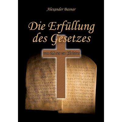 Die Erfüllung des Gesetzes, Taschenbuch von Alexander Basnar, BoD – Books on Demand, 978-3-7693-2646-8