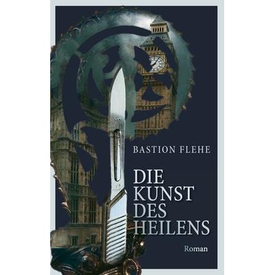 Die Kunst des Heilens, Taschenbuch von Bastion Flehe, Twentysix Crime, 978-3-7407-0807-8