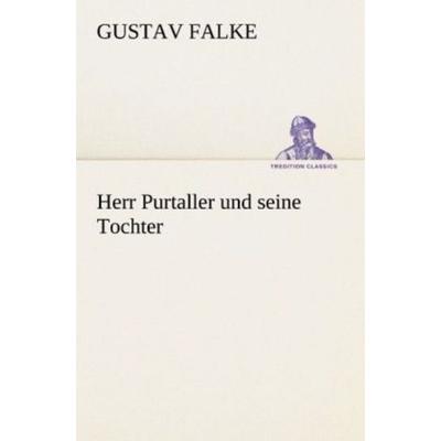 Herr Purtaller und seine Tochter, Taschenbuch von Gustav Falke, Tredition, 978-3-8424-0460-1