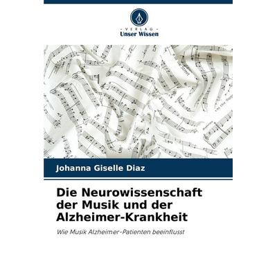 Die Neurowissenschaft der Musik und der Alzheimer-Krankheit, Taschenbuch von Johanna Giselle Diaz, Verlag Unser Wissen, 978-620-6-97665-3
