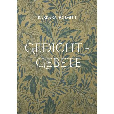 Gedicht - Gebete, Taschenbuch von Barbara Schmitt, BoD – Books on Demand, 978-3-7557-1378-4