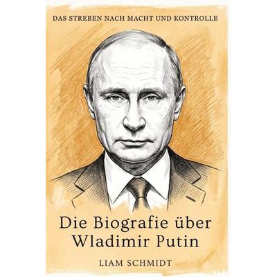 Die Biografie über Wladimir Putin, Taschenbuch von Liam Schmidt, Elian, 978-3-696-40366-9