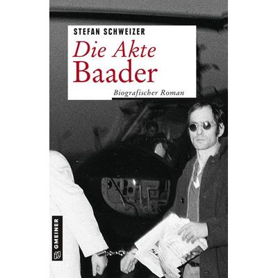 Die Akte Baader, Taschenbuch von Stefan Schweizer, Gmeiner-Verlag