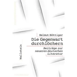 Die Gegenwart durchlöchern, Belletristik von Helmut Böttiger