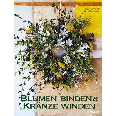 Blumen binden und Kränze winden, Gebundene Ausgabe von Katie Smyth,Terri Chandler, Haupt Verlag, 978-3-258-60286-8