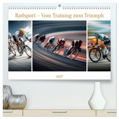 Radsport – Vom Training zum Triumph (hochwertiger Premium Wandkalender 2027 DIN A2 quer), Kunstdruck in Hochglanz