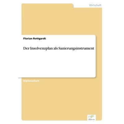 Der Insolvenzplan als Sanierungsinstrument, Taschenbuch von Florian Rottgardt, GRIN, 978-3-8386-3007-6