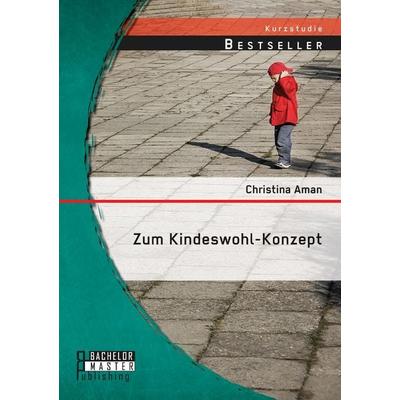 Zum Kindeswohl-Konzept, Taschenbuch von Christina Aman, Bachelor + Master Publishing, 978-3-95820-343-3