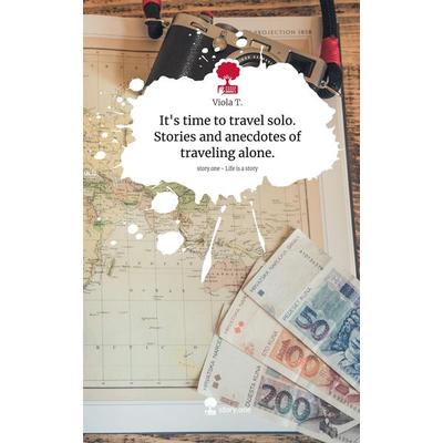 It's time to travel solo. Stories and anecdotes of traveling alone.. Life is a Story - story.one, Gebundene Ausgabe von Viola T., Storylution,