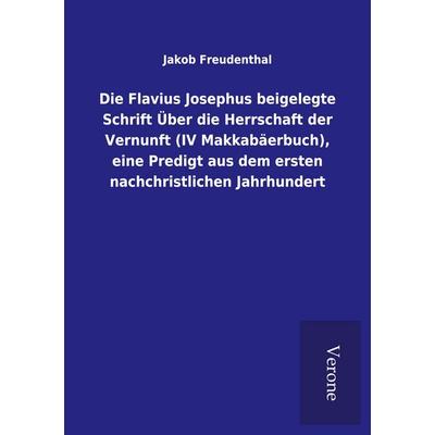 Die Flavius Josephus beigelegte Schrift Über die Herrschaft der Vernunft (IV Makkabäerbuch), eine Predigt aus dem ersten nachchristlichen Jahrhundert,