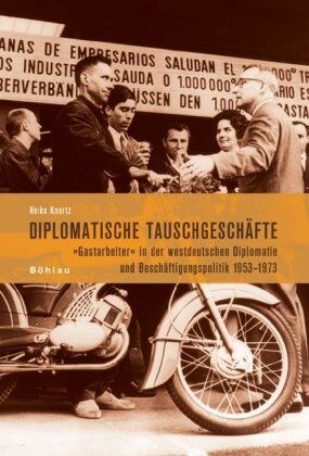 Heike Knortz - Diplomatische Tauschgeschäfte: Gastarbeiter in der westdeutschen Diplomatie und Beschäftigungspolitik 1953-1973 - Preis vom 30.09.2026 09:01:18 h