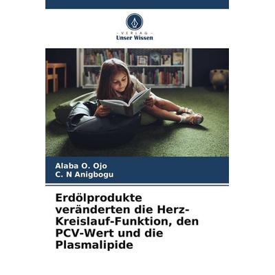 Erdölprodukte veränderten die Herz-Kreislauf-Funktion, den PCV-Wert und die Plasmalipide, Taschenbuch von Alaba O. Ojo,C. N. Anigbogu, Verlag Unser