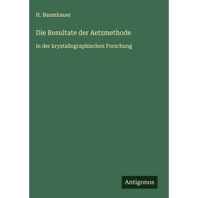 Die Resultate der Aetzmethode, Gebundene Ausgabe von H. Baumhauer, Antigonos Verlag, 978-3-563-44170-1