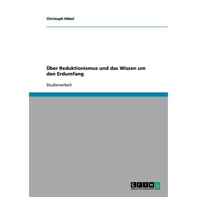 Über Reduktionismus und das Wissen um den Erdumfang, Taschenbuch von Christoph Höbel, GRIN, 978-3-640-40454-4