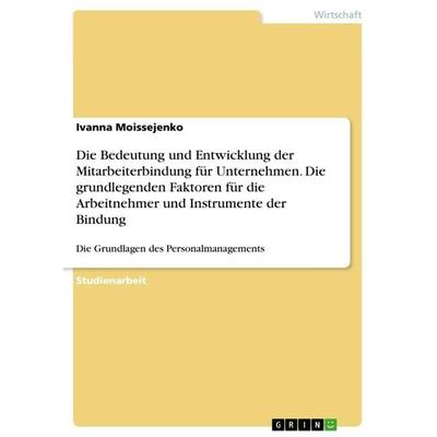 Die Bedeutung und Entwicklung der Mitarbeiterbindung für Unternehmen. Die grundlegenden Faktoren für die Arbeitnehmer und Instrumente der Bindung,