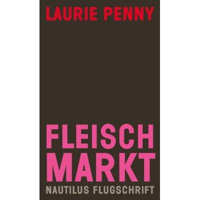Fleischmarkt, Taschenbuch von Laurie Penny, Edition Nautilus GmbH, 978-3-89401-755-2