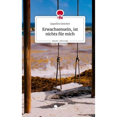 Erwachsensein, ist nichts für mich. Life is a Story - story.one, Gebundene Ausgabe von Jaqueline Genchev, Story.one publishing, 978-3-7108-7559-5