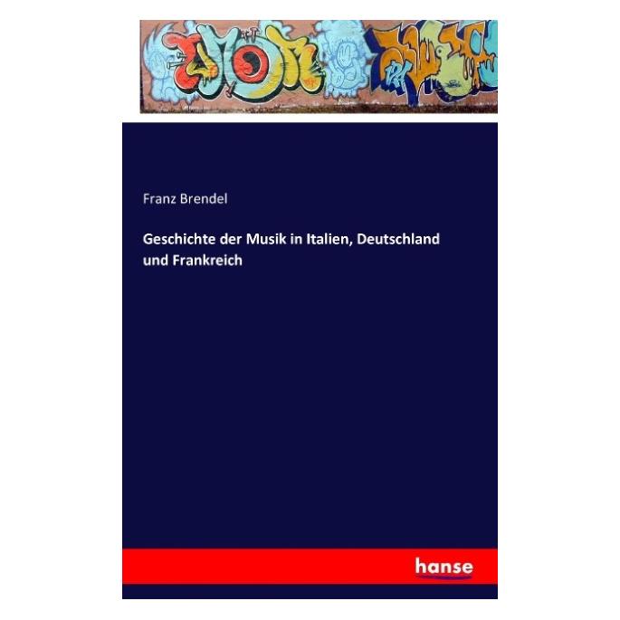 Hansebooks Geschichte der Musik in Italien, Deutschland und Frankreich (Deutsch, Softcover, Franz Brendel) (55838007)