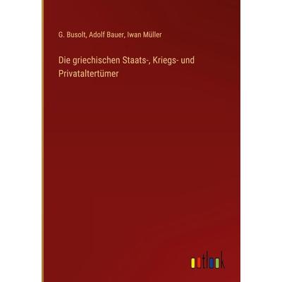 Die griechischen Staats-, Kriegs- und Privataltertümer, Gebundene Ausgabe von G. Busolt,Adolf Bauer,Iwan Müller, Outlook, 978-3-368-28079-6