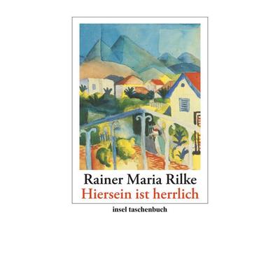 »Hiersein ist herrlich«, Taschenbuch von Rainer Maria Rilke, Insel Verlag, 978-3-458-35349-2