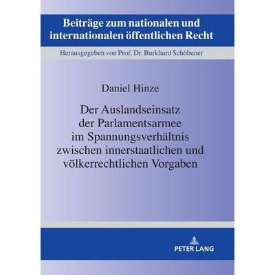 Der Auslandseinsatz der Parlamentsarmee im Spannungsverhältnis zwischen innerstaatlichen und völkerrechtlichen Vorgaben, Gebundene Ausgabe von Daniel