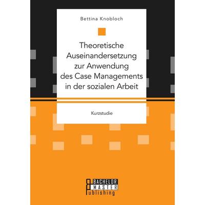 Theoretische Auseinandersetzung zur Anwendung des Case Managements in der sozialen Arbeit, Taschenbuch von Kanis Bettina, Bachelor + Master