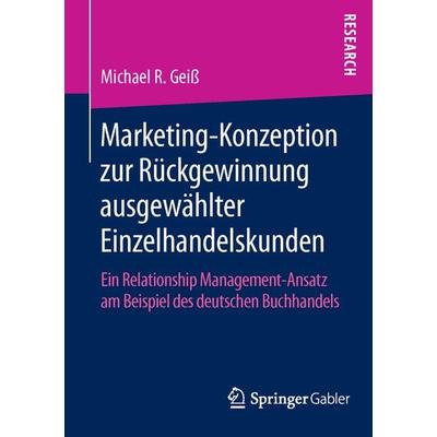 Marketing‐Konzeption zur Rückgewinnung ausgewählter Einzelhandelskunden, Taschenbuch von Michael R. Geiss, Springer Fachmedien Wiesbaden GmbH,