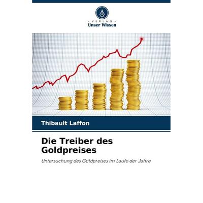 Die Treiber des Goldpreises, Taschenbuch von Thibault Laffon, Verlag Unser Wissen, 978-620-3-91778-9
