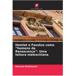 Hamlet e Faustus como 'homens da Renascença': Uma leitura nietzschiana, Fachbücher von Masoud Shahnazari