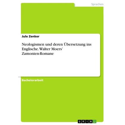 Neologismen und deren Übersetzung ins Englische. Walter Moers' Zamonien-Romane, Taschenbuch von Jule Zenker, GRIN, 978-3-656-61418-0