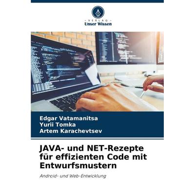 JAVA- und NET-Rezepte für effizienten Code mit Entwurfsmustern, Taschenbuch von Edgar Vatamanitsa,Yurii Tomka,Artem Karachevtsev, Verlag Unser Wissen,