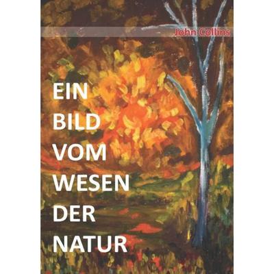 Ein Bild vom Wesen der Natur, Taschenbuch von John Collins, Epubli, 978-3-8442-6463-0