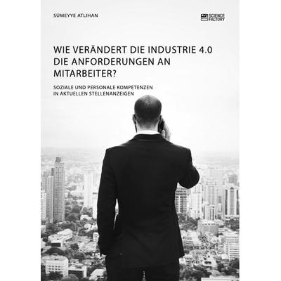 Wie verändert die Industrie 4.0 die Anforderungen an Mitarbeiter? Soziale und personale Kompetenzen in aktuellen Stellenanzeigen, Taschenbuch von