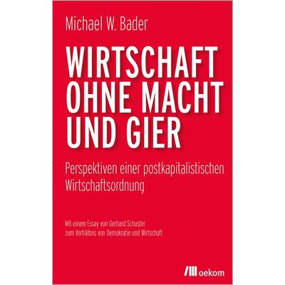 Wirtschaft ohne Macht und Gier, Taschenbuch von Michael W. Bader, Oekom verlag, 978-3-96238-406-7