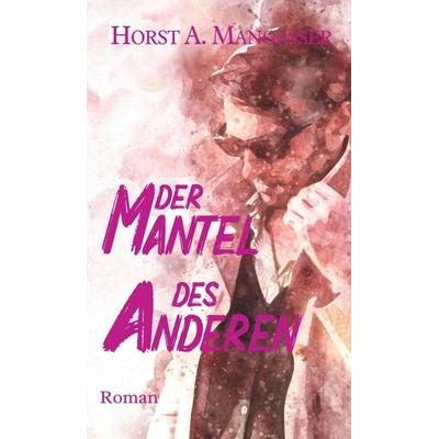 Der Mantel des Anderen, Gebundene Ausgabe von Horst A. Mangasser, Tredition, 978-3-347-12718-0